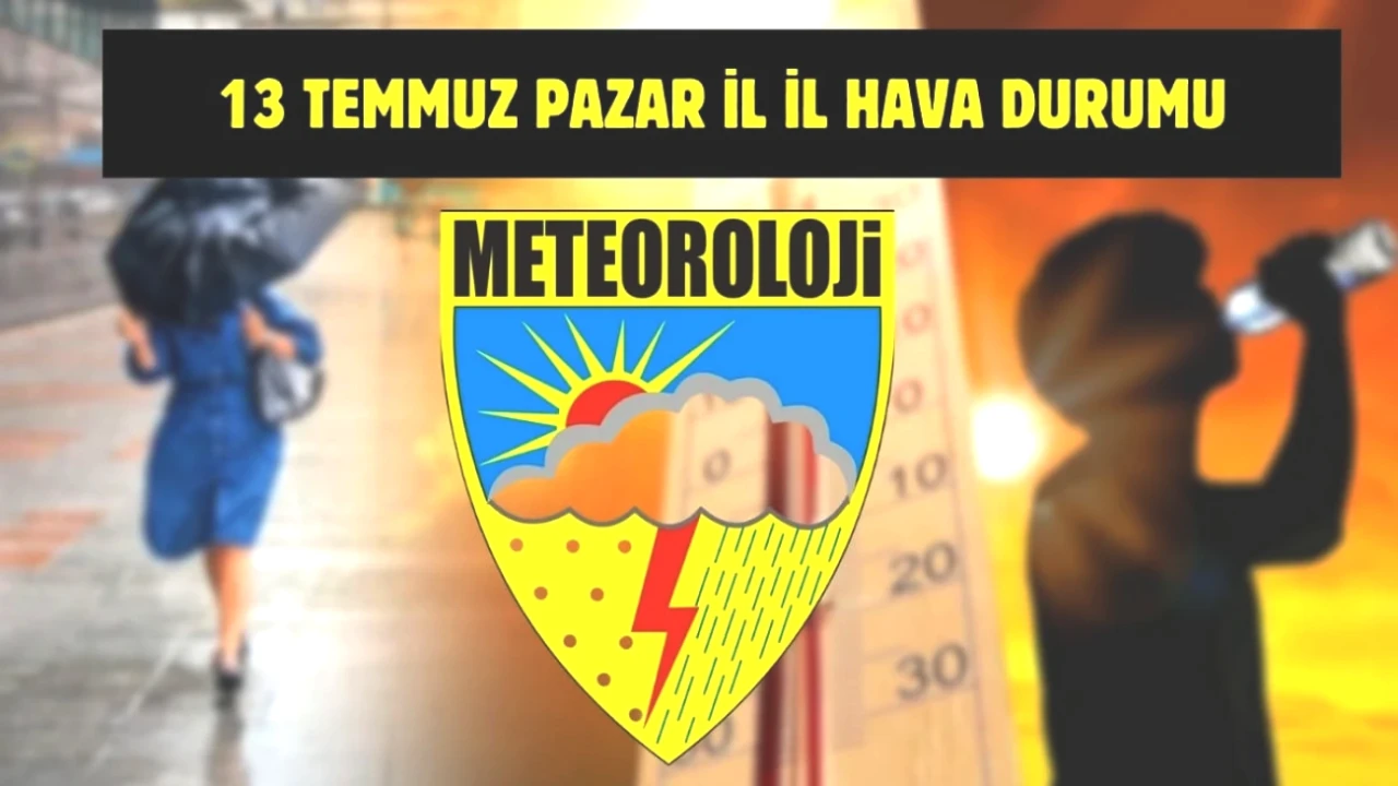 Türkiye Genelinde Hava Durumu Alarmı! 13 Temmuz İçin İl İl Tahminler Burada!