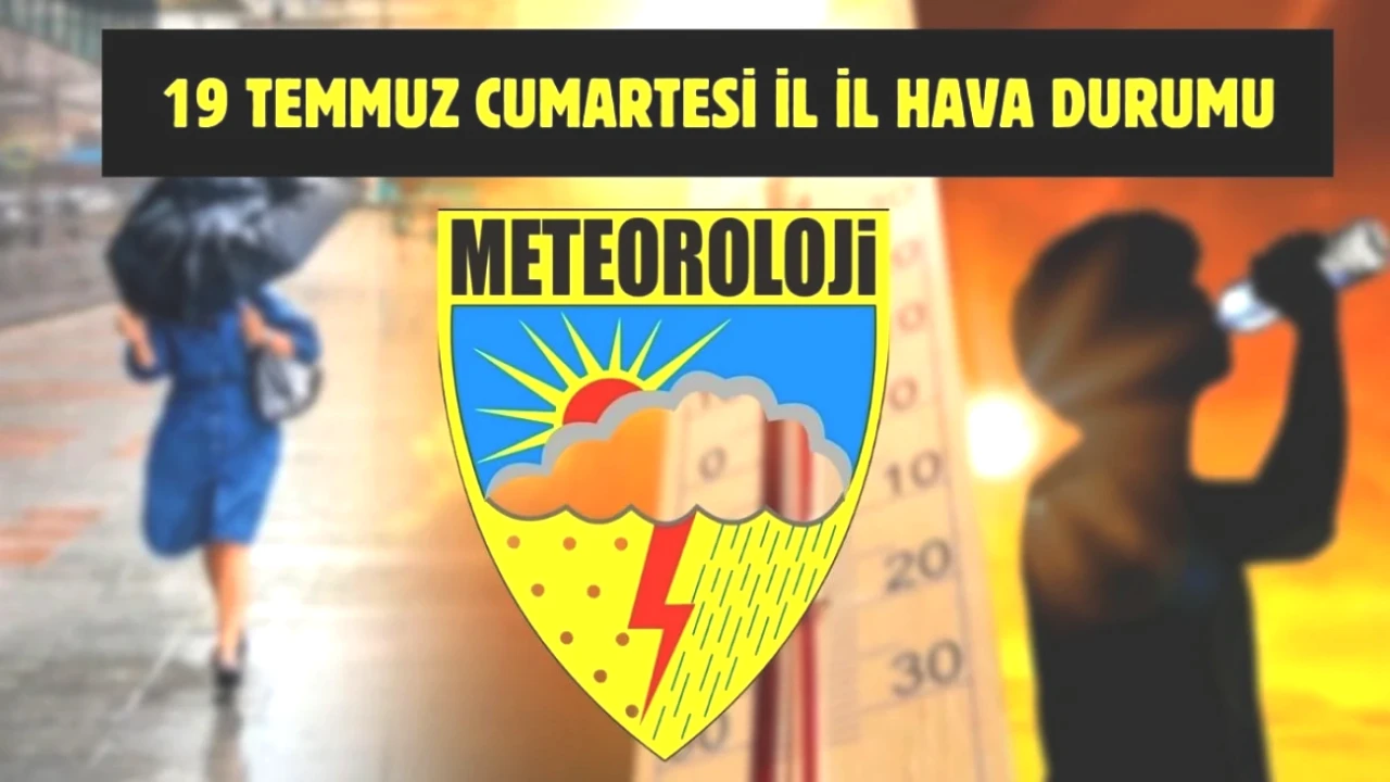 Türkiye Genelinde Hava Durumu Alarmı! 19 Temmuz İçin İl İl Tahminler Açıklandı