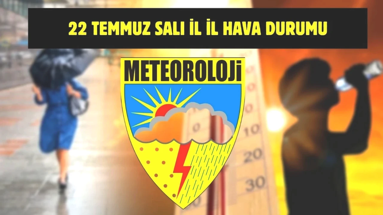 Türkiye Genelinde Hava Durumu Alarmı! 22 Temmuz için İl İl Tahminler Burada!
